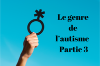 Le genre de l’autisme - Partie 3