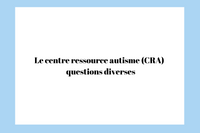 Le centre ressource autisme (CRA) : questions diverses