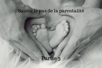 Sauter le pas de la parentalité - Partie 3